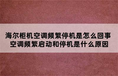 海尔柜机空调频繁停机是怎么回事 空调频繁启动和停机是什么原因